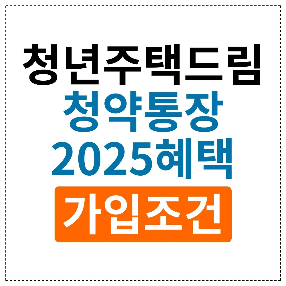 2025년 청년 주택드림 청약통장 혜택 총정리: 미래를 위한 7가지 특별 혜택